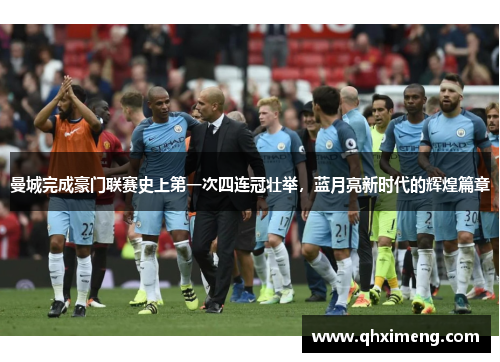 曼城完成豪门联赛史上第一次四连冠壮举，蓝月亮新时代的辉煌篇章