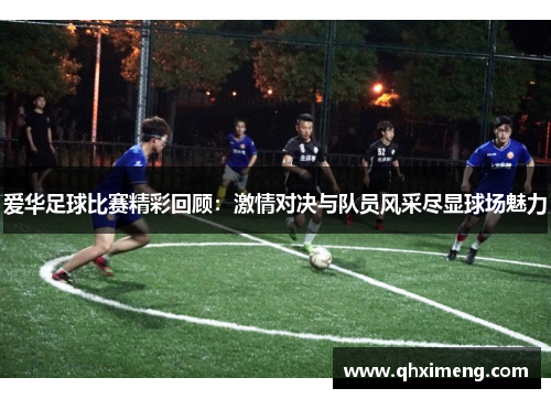 爱华足球比赛精彩回顾：激情对决与队员风采尽显球场魅力