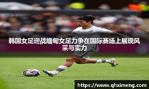 悟空体育韩国女足迎战缅甸女足力争在国际赛场上展现风采与实力